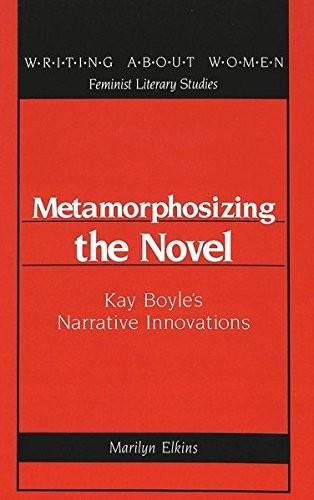 Cover of Metamorphosizing the Novel: Kay Boyle's Narrative Innovations (Writing About Women : Feminist Literary Studies, Vol 7)