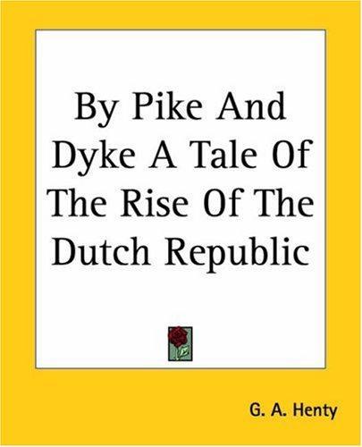 By Pike And Dyke A Tale Of The Rise Of The Dutch Republic