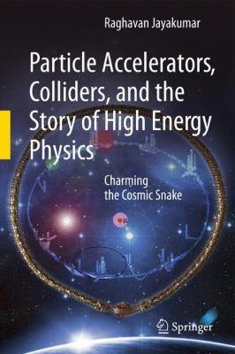 Particle Accelerators Colliders and the Story of High Energy Physics
